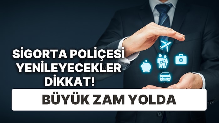 Sigorta Poliçesi Yenileyecekler Dikkat: Büyük Zam Yolda!