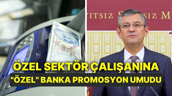 Özgür Özel'in CHP'nin Başına Geçmesi Özel Sektör Çalışanına Promosyon Umudu Oldu