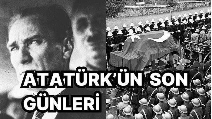 10 Kasım 1938'de Vefat Eden Gazi Mustafa Kemal Atatürk'ün Son Günlerini Okurken Gözleriniz Yaşaracak