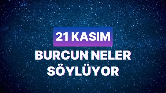 Günlük Burç Yorumuna Göre 21 Kasım Salı Günün Nasıl Geçecek?