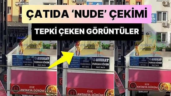 Antalya'da Bir Kadının Çatı Katındaki 'Nude' Fotoğraf Çekimi Tepki Çekti
