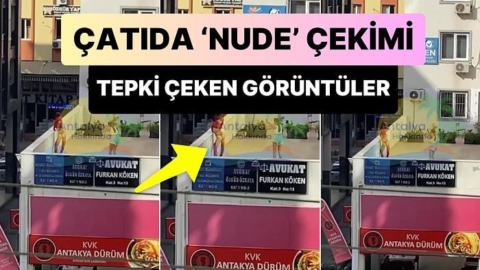 Antalya'da Bir Kadının Çatı Katındaki 'Nude' Fotoğraf Çekimi Tepki Çekti
