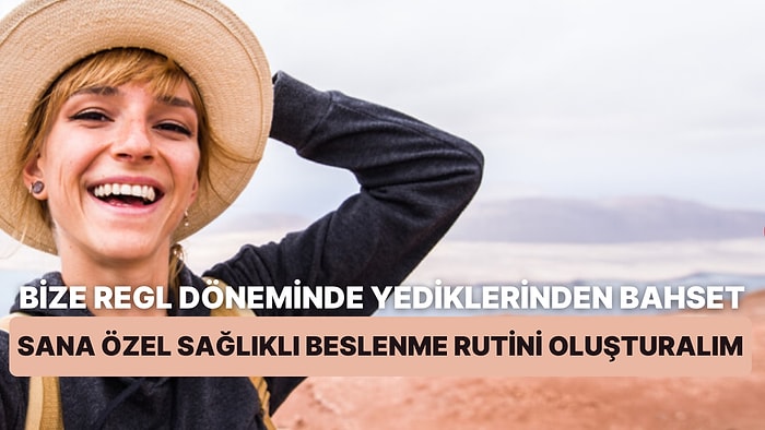 Bize Regl Döneminde Yediklerinden Bahset, Sana Özel Sağlıklı Beslenme Rutini Oluşturalım!