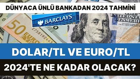 Dünyaca Ünlü Banka Barclays, 2024 Yılı Dolar/TL ve Euro/TL Tahminlerini Paylaştı!