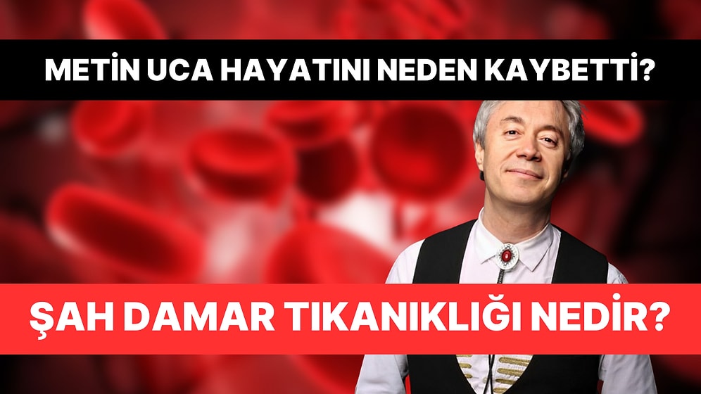 Metin Uca'nın Hayatını Kaybetmesine Neden Olan Şah Damarı Tıkanıklığı Nedir? Tedavisi Nasıldır?