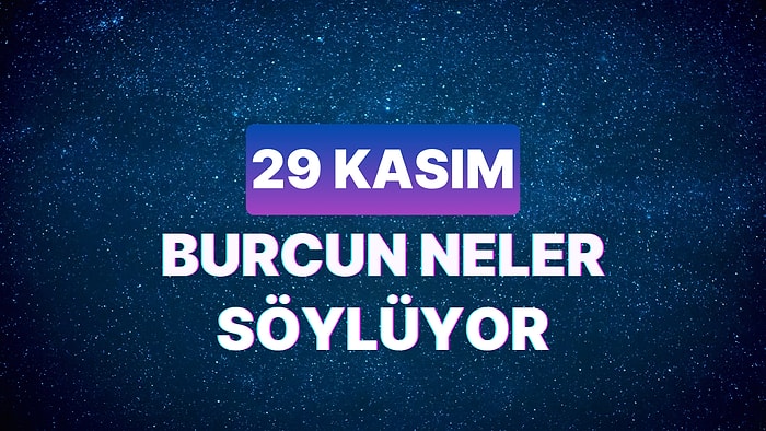 Günlük Burç Yorumuna Göre 29 Kasım Çarşamba Günün Nasıl Geçecek?