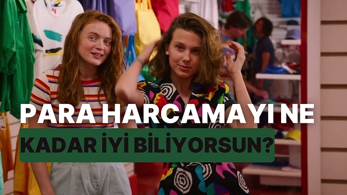 Sen Para Harcamayı Ne Kadar İyi Biliyorsun?