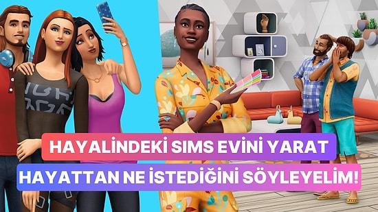 The Sims Evini Yarat, Hayattan En Çok Ne İstediğini Söyleyelim!