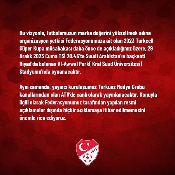 Fenerbahçe ile Galatasaray arasında oynanacak 2023 Süper Kupa müsabakasının 29 Aralık Cuma TSİ 20.45'te Suudi Arabistan'ın Riyad şehrinde oynanacağı söylendi.