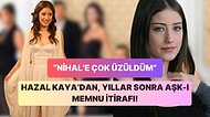 Aşk-ı Memnu'nun Narin Çiçeği Hazal Kaya'dan Yıllar Sonra Şaşırtan Nihal İtirafı!