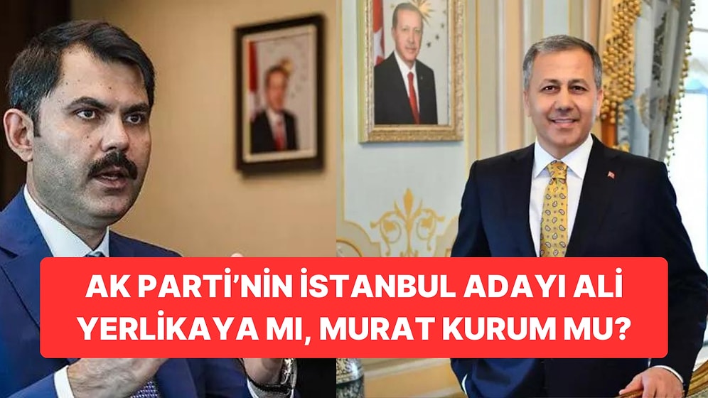 AK Parti, İstanbul Adaylığı için Murat Kurum ve Ali Yerlikaya İsimlerini Konuşuyor