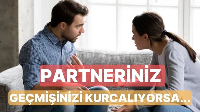 Partneriniz Geçmişinizi Gereğinden Fazla Kurcalıyorsa Yapabileceğiniz 10 Şey