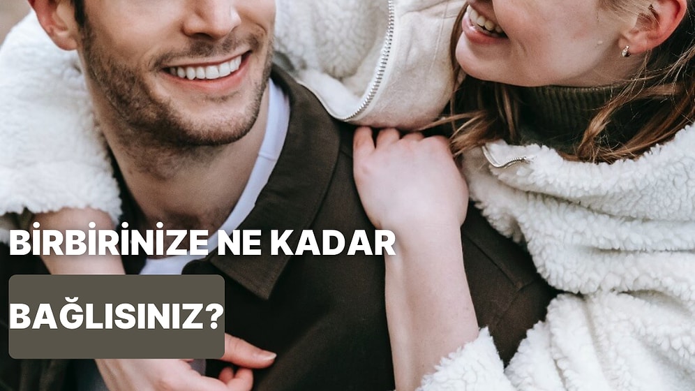 Siz Birbirinize Ne Kadar Bağlısınız?