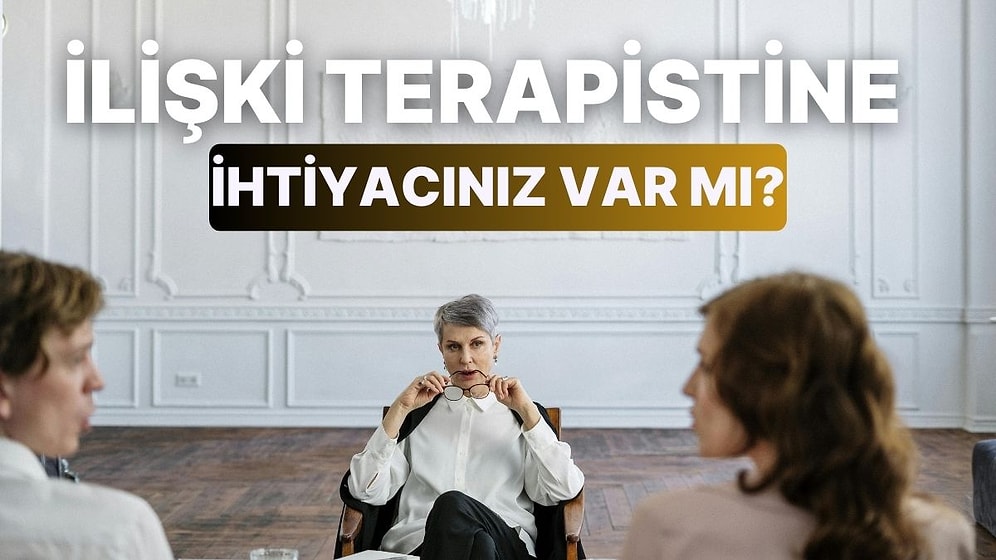 İlişki Terapistine Gitmeye Ne Kadar İhtiyacınız Var?