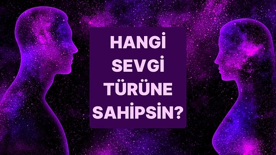 Tek Soruluk Test! Sen Hangi Sevgi Türüne Sahipsin?