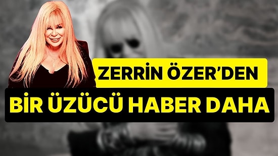 Sağlık Sorunları Nedeniyle Darülaceze’ye Yatan Zerrin Özer’den Bir Üzücü Haber Daha Geldi