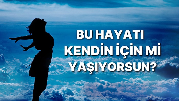 Kendin İçin mi Yaşıyorsun Başkaları İçin mi?