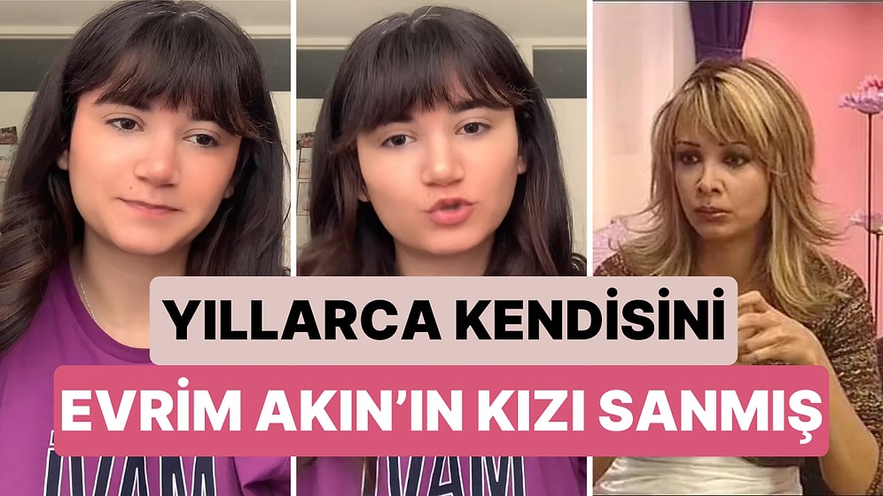 Ablalarının Yaptığı Zorbalık Yüzünden Kendisini Yıllarca Evrim Akın'ın Kızı Zanneden TikTok Kullanıcısı