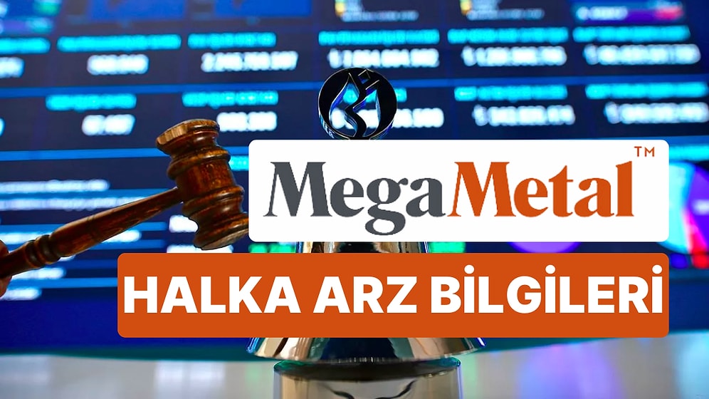 Mega Metal Halka Arzı Ne Zaman? Mega Metal (MEGMT) Halka Arz Fiyatı Ne Kadar, Kaç Lot Dağıtacak?