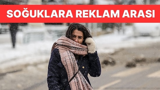 İçimizi Titreten Soğuk Havalara Reklam Arası: Meteoroloji'den 'Sıcacık' Haber Geldi