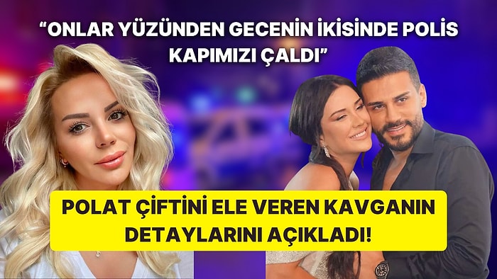 Seda Üren Polat Çiftini Ele Veren Komşu Kavgasına Dair Detayları Anlatınca Duyanları Dumur Etti!