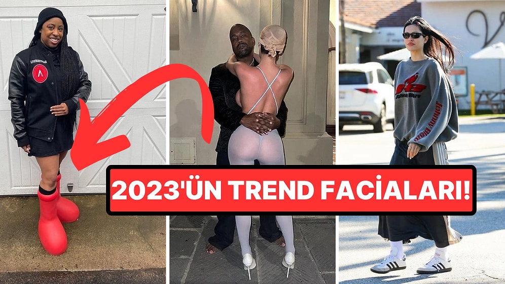 2023 Moda Dünyasında Gözlerimizin Kanamasına Sebep Olmuş Birbirinden Kötü Trendler