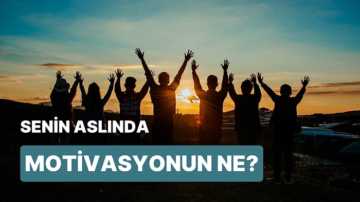 8 Soruda Bu Hayattaki Motivasyonunu Ortaya Çıkarıyoruz!