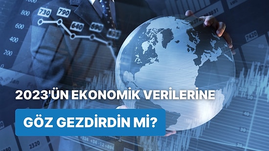 2023 Yılının Ekonomik Verilerine Ne Kadar Hakimsin?