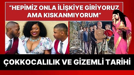 "Hepimiz Onla İlişkiye Giriyoruz ama Kıskanmıyorum" Çokkocalılık Nedir ve Kökeni Nereye Dayanıyor?