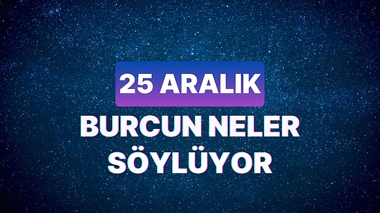 Günlük Burç Yorumuna Göre 25 Aralık Pazartesi Günün Nasıl Geçecek?