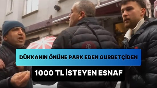 Dükkanının Önüne Aracını Park Eden Gurbetçiden 1000 TL İsteyen Esnaf: 'Kırarım Kapını'