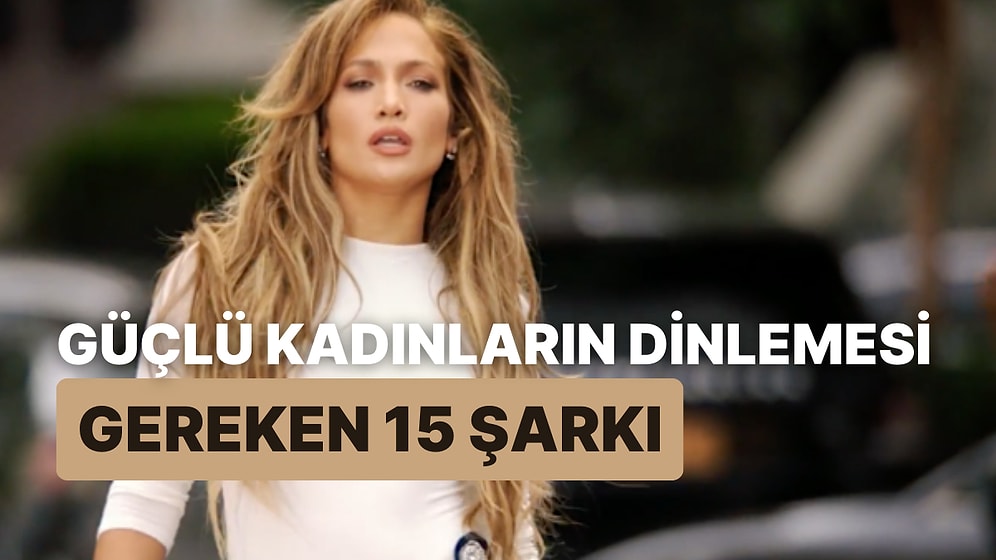 Işığını Güneş Bile Kıskanır! Güçlü Kadınların Dinlemesi Gereken 15 Şarkı