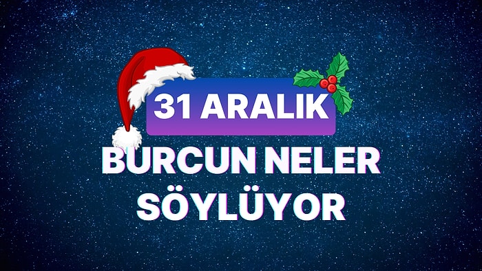 Günlük Burç Yorumuna Göre 31 Aralık Pazar Günün Nasıl Geçecek?