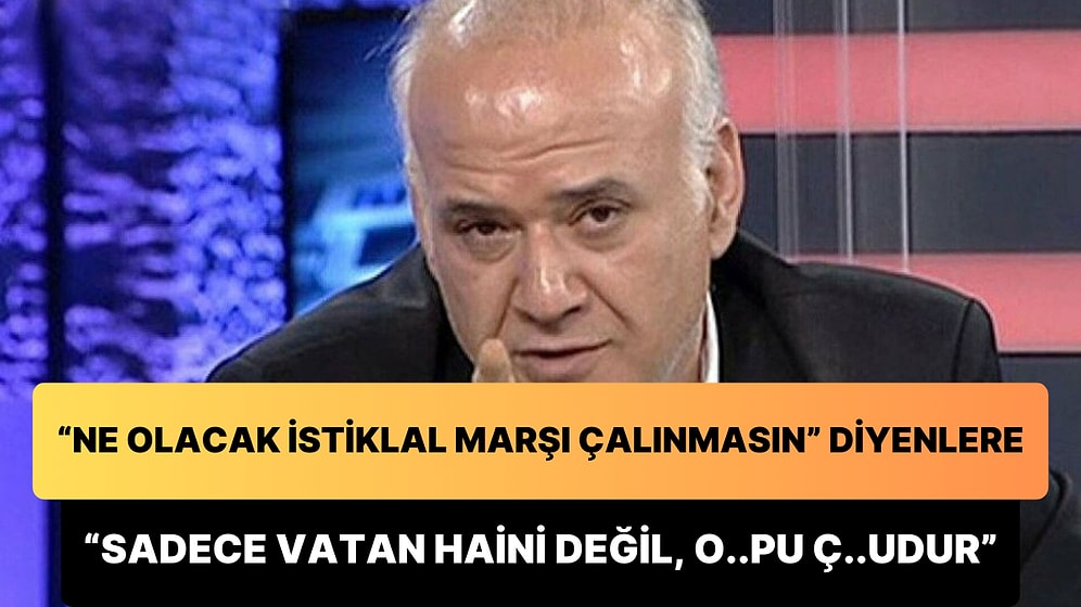 Ahmet Çakar'dan 'Ne Olacak İstiklal Marşı'mız Çalınmasın' Diyenlere: 'Sadece Vatan Haini Değil, O..pu Ç..udur'