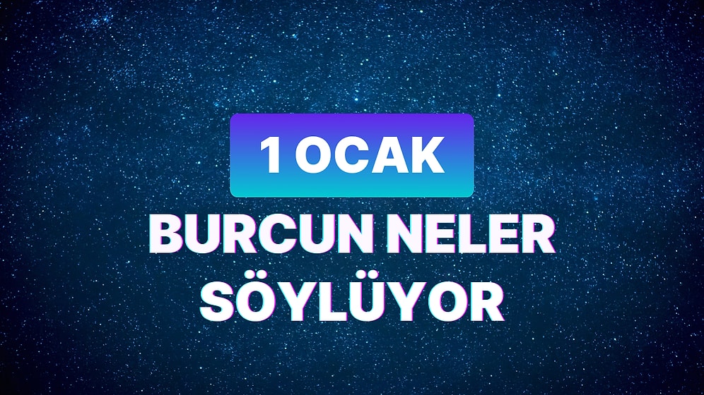 Günlük Burç Yorumuna Göre 1 Ocak Pazartesi Günün Nasıl Geçecek?