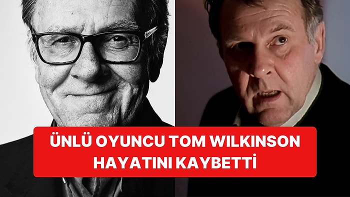 Ünlü İngiliz Aktör Tom Wilkinson Hayatını Kaybetti