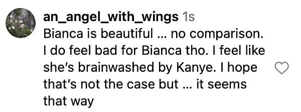 3. Bianca çok güzel... kıyaslanamaz. Bianca için üzülüyorum. Kanye tarafından beyni yıkanmış gibi hissediyorum. Umarım durum böyle değildir ama... öyle görünüyor.