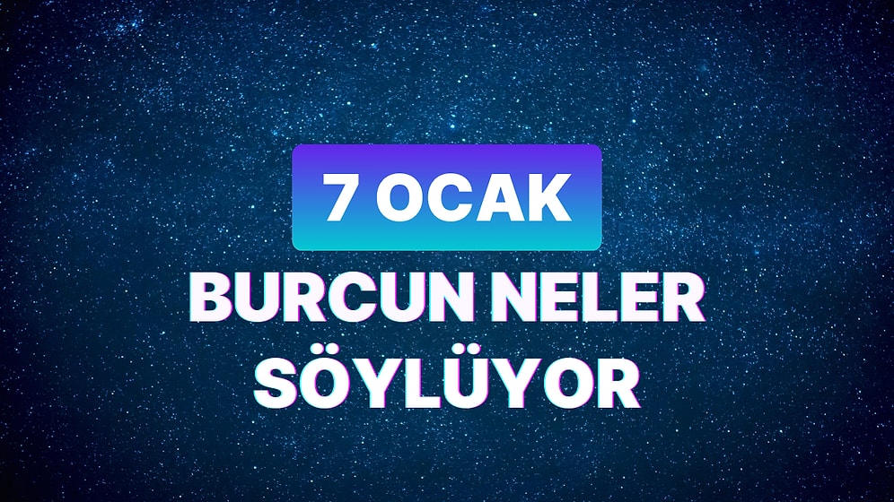 Günlük Burç Yorumuna Göre 7 Ocak Pazar Günün Nasıl Geçecek?