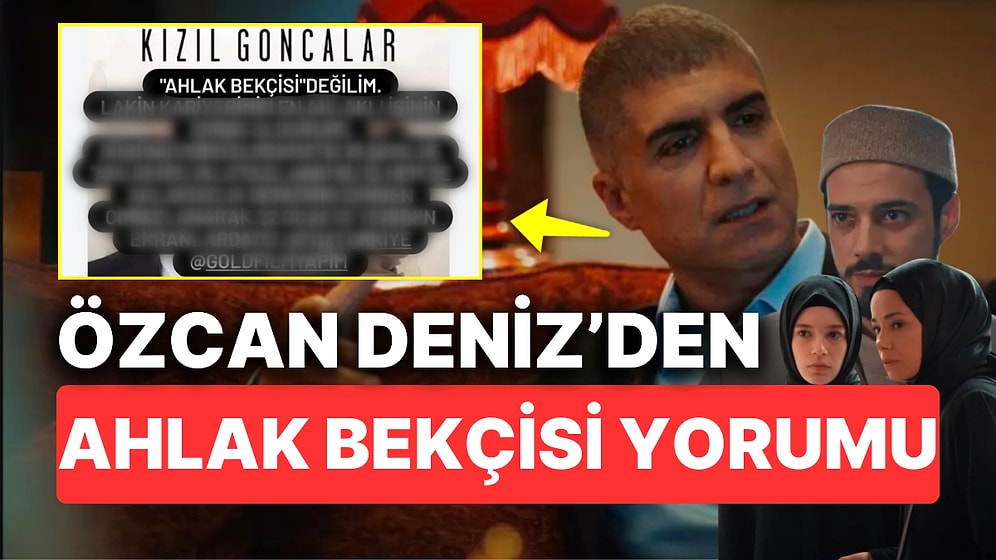 Özcan Deniz'den Başrolünde Olduğu Kızıl Goncalar'a Gelen Yorumlar Sonrası "Ahlak Bekçisi Değilim" Çıkışı