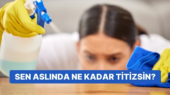 Sen Aslında Ne Kadar Titizsin?