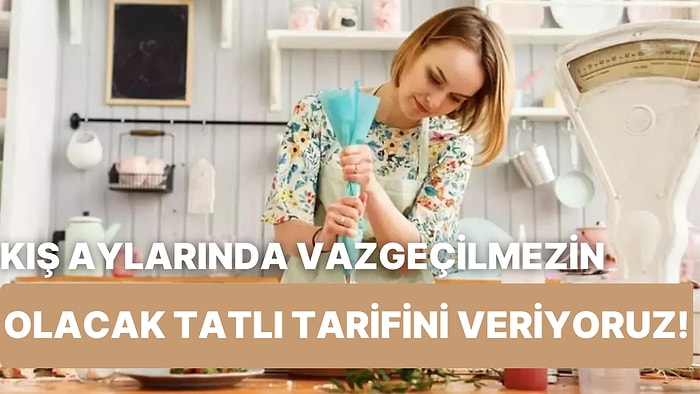 Kışın Tüketmekten Vazgeçemeyeceğin O Tatlı Tarifini Veriyoruz!