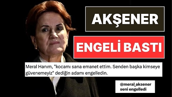 Meral Akşener'in Kızgınlığı Geçmedi: İki İsmi Sosyal Medyadan Engelledi