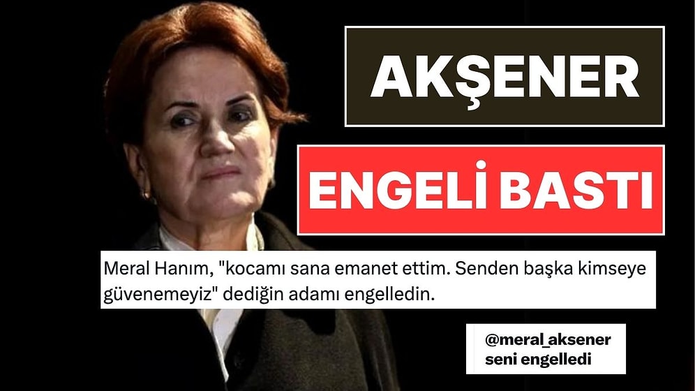 Meral Akşener'in Kızgınlığı Geçmedi: İki İsmi Sosyal Medyadan Engelledi