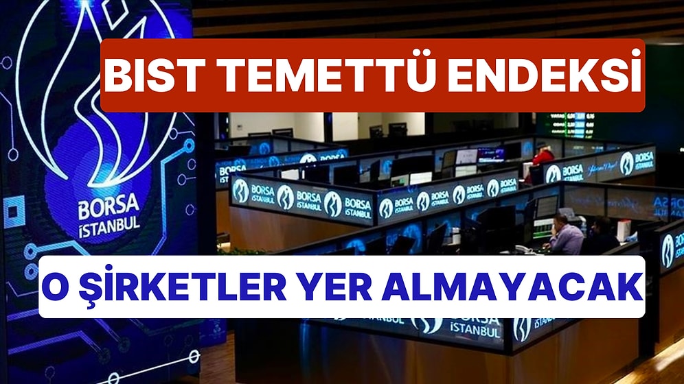 BIST Temettü Endeksine 31 Şirket Dahil Olurken 10 Şirket Endeksten Çıkarıldı! Peki BIST Temettü Endeksi Nedir?