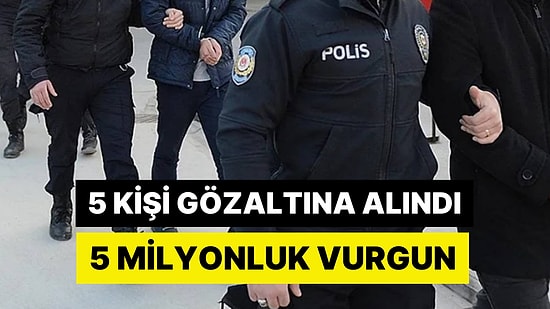 Bir Seçil Erzan Vakası Daha! 5 Milyonluk Vurgun: 5 Kişi Yakalandı