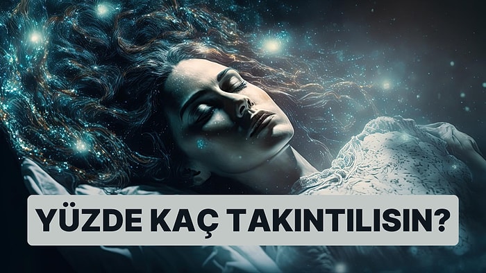 Gördüğün Rüyalara Göre Yüzde Kaç Takıntılısın?