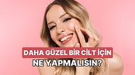 Daha Güzel Bir Cilt İçin Ne Yapmalısın?