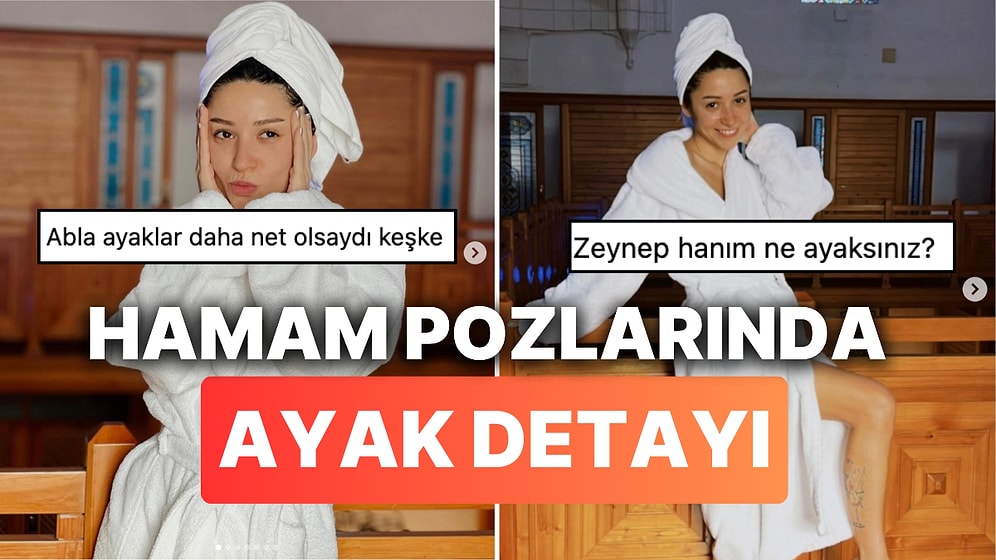 Bornozlu Hamam Pozlarını Paylaşan Zeynep Bastık'ın Ayak Detayı Sosyal Medyanın Diline Düştü