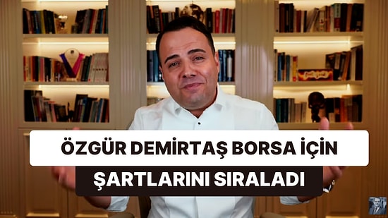 Özgür Demirtaş Borsa İçin Şartlarını Sıraladı: "Ama Şartlarım Çok Önemli..."