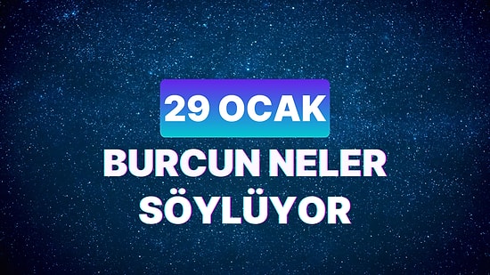 Günlük Burç Yorumuna Göre 29 Ocak Pazartesi Günün Nasıl Geçecek?